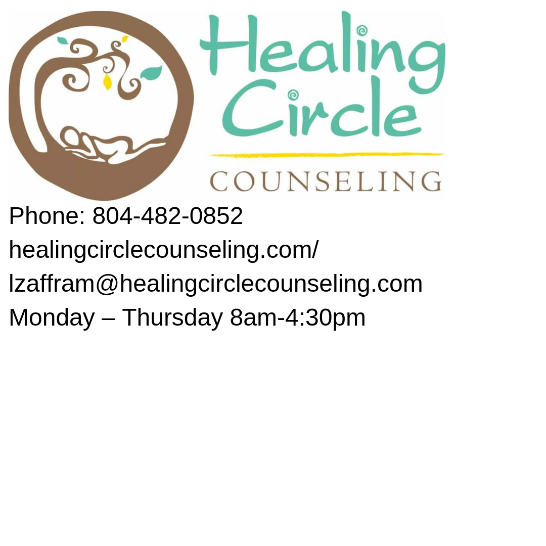 Contact Phone_ 804-482-0852 E-mail_ lzaffram@healingcirclecounseling.com Hours Monday – Thursday 8am-4_30pm